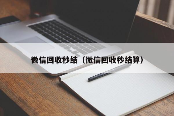 微信回收秒结（微信回收秒结算）