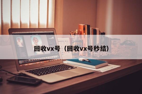 回收vx号（回收vx号秒结）