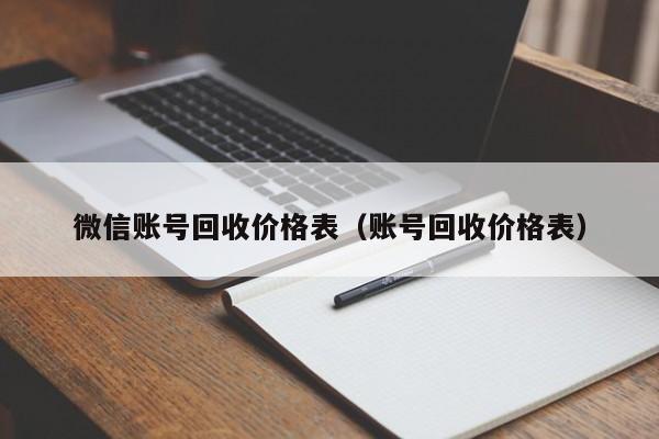 微信账号回收价格表（账号回收价格表）
