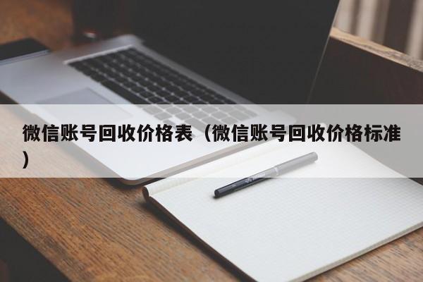 微信账号回收价格表（微信账号回收价格标准）