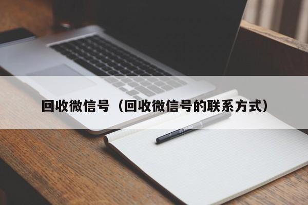回收微信号（回收微信号的联系方式）